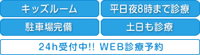 キッズルーム,平日夜8時まで診療,駐車場完備,土日も診療,24h受付中!! WEB診療予約