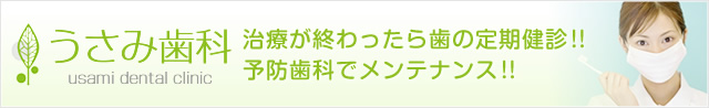 うさみ歯科 usami dental clinic 治療が終わったら歯の定期健診!! 予防歯科でメンテナンス!!